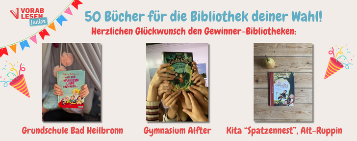 Banner-Grafik für ein Gewinnspiel von "Vorablesen Junior". Oben steht in blauer und roter Schrift: „50 Bücher für die Bibliothek deiner Wahl! Herzlichen Glückwunsch den Gewinner-Bibliotheken:“. Links oben das Vorablesen Junior-Logo, darunter bunte Wimpel und Party-Icons. In der Mitte drei Fotos nebeneinander: Links hält ein Kind das Buch „Wie ich Fräulein Luise entführte...“; in der Mitte mehrere Kinderhände halten gemeinsam das Buch „Die Geisterhexe“; rechts liegt auf einem Holztisch das Buch „Herr Röslein auf der Flucht...“ neben einer Birne. Unter den Fotos stehen die Namen der Gewinner: „Grundschule Bad Heilbronn“, „Gymnasium Alfter“ und „Kita ‚Spatzennest‘, Alt-Ruppin“.