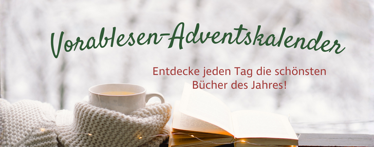 Das Bild zeigt eine gemütliche Winter-Szene: Im Vordergrund liegt eine dicke, gestrickte, beige Decke auf einer Fensterbank. Darauf stehen eine helle Tasse mit heißem Getränk und ein aufgeschlagenes Buch. Im Hintergrund sieht man verschwommen verschneite Bäume. Oben im Bild steht in großer, grüner Schrift: "Vorablesen-Adventskalender". Darunter in roter Schrift: "Entdecke jeden Tag die schönsten Bücher des Jahres!"