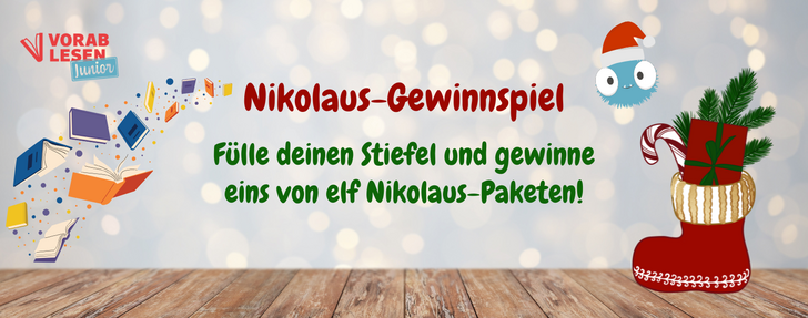 Das Banner zeigt eine festlich gestaltete Werbegrafik für ein „Nikolaus-Gewinnspiel“ von Vorablesen Junior. Links oben ist das rote Vorablesen-Logo mit dem Zusatz „Junior“. Daneben fliegen bunte Bücher durch die Luft. In der Mitte steht groß und bunt der Text:  „Nikolaus-Gewinnspiel Fülle deinen Stiefel und gewinne eins von elf Nikolaus-Paketen!“  Rechts ist ein roter Nikolausstiefel mit weißen Verzierungen, gefüllt mit einem Geschenk, Tannenzweigen und einer Zuckerstange. Darüber schwebt ein blaues Maskottchen mit Weihnachtsmütze und freundlichem Gesicht. Der Hintergrund ist hell und unscharf mit leuchtenden Punkten, die wie Lichter wirken. Am unteren Rand ist ein Holzfußboden zu sehen.